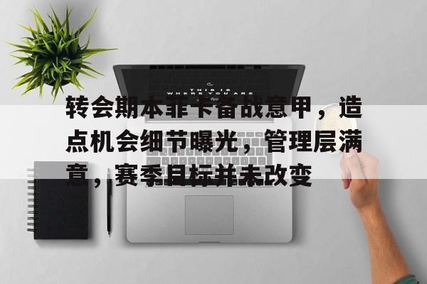 龙8国际登录网站-转会期本菲卡备战意甲，造点机会细节曝光，管理层满意，赛季目标并未改变